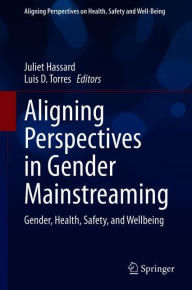 Title: Aligning Perspectives in Gender Mainstreaming: Gender, Health, Safety, and Wellbeing, Author: Juliet Hassard