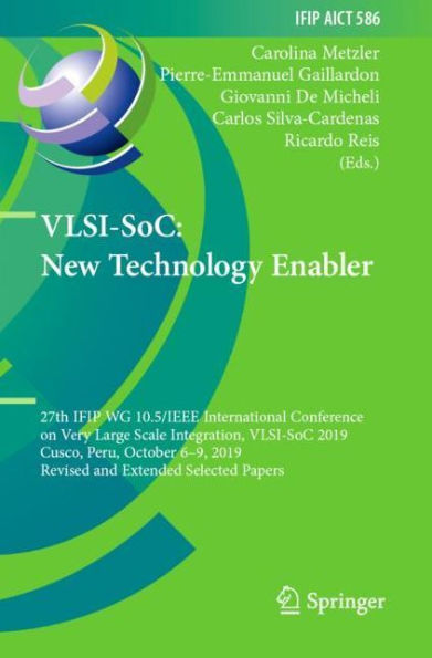 VLSI-SoC: New Technology Enabler: 27th IFIP WG 10.5/IEEE International Conference on Very Large Scale Integration, VLSI-SoC 2019, Cusco, Peru, October 6-9, Revised and Extended Selected Papers