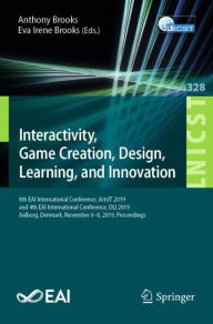 Title: Interactivity, Game Creation, Design, Learning, and Innovation: 8th EAI International Conference, ArtsIT 2019, and 4th EAI International Conference, DLI 2019, Aalborg, Denmark, November 6-8, 2019, Proceedings, Author: Anthony Brooks