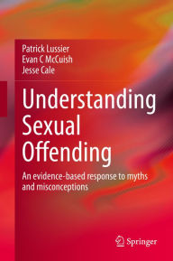 Title: Understanding Sexual Offending: An evidence-based response to myths and misconceptions, Author: Patrick Lussier