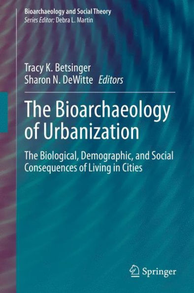 The Bioarchaeology of Urbanization: The Biological, Demographic, and Social Consequences of Living in Cities
