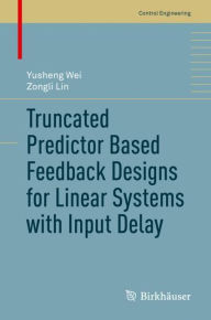 Title: Truncated Predictor Based Feedback Designs for Linear Systems with Input Delay, Author: Yusheng Wei