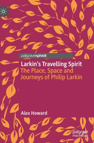 Larkin's Travelling Spirit: The Place, Space and Journeys of Philip Larkin