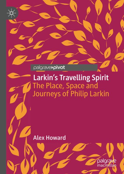 Larkin's Travelling Spirit: The Place, Space and Journeys of Philip Larkin