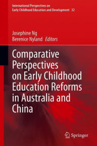 Title: Comparative Perspectives on Early Childhood Education Reforms in Australia and China, Author: Josephine Ng