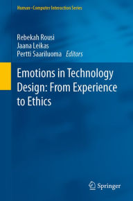 Title: Emotions in Technology Design: From Experience to Ethics, Author: Rebekah Rousi