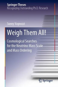 Title: Weigh Them All!: Cosmological Searches for the Neutrino Mass Scale and Mass Ordering, Author: Sunny Vagnozzi