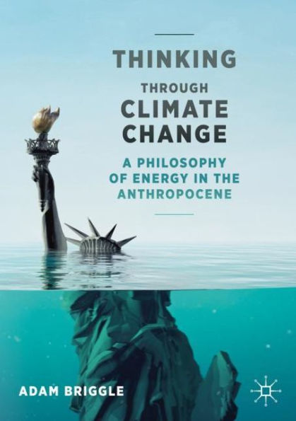 Thinking Through Climate Change: A Philosophy of Energy the Anthropocene