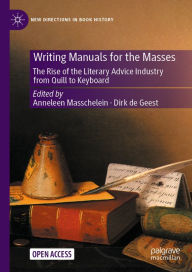 Title: Writing Manuals for the Masses: The Rise of the Literary Advice Industry from Quill to Keyboard, Author: Anneleen Masschelein