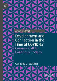 Title: Development and Connection in the Time of COVID-19: Corona's Call for Conscious Choices, Author: Cornelia C. Walther