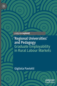 Title: 'Regional Universities' and Pedagogy: Graduate Employability in Rural Labour Markets, Author: Gigliola Paviotti