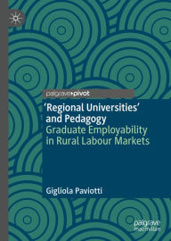 Title: 'Regional Universities' and Pedagogy: Graduate Employability in Rural Labour Markets, Author: Gigliola Paviotti