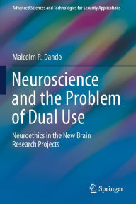 Title: Neuroscience and the Problem of Dual Use: Neuroethics in the New Brain Research Projects, Author: Malcolm R. Dando