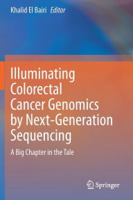 Title: Illuminating Colorectal Cancer Genomics by Next-Generation Sequencing: A Big Chapter in the Tale, Author: Khalid El Bairi