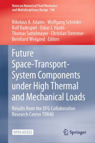 Title: Future Space-Transport-System Components under High Thermal and Mechanical Loads: Results from the DFG Collaborative Research Center TRR40, Author: Nikolaus A. Adams