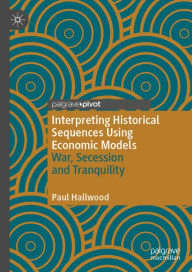 Title: Interpreting Historical Sequences Using Economic Models: War, Secession and Tranquility, Author: Paul Hallwood