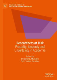 Title: Researchers at Risk: Precarity, Jeopardy and Uncertainty in Academia, Author: Deborah L. Mulligan