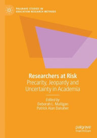 Title: Researchers at Risk: Precarity, Jeopardy and Uncertainty in Academia, Author: Deborah L. Mulligan