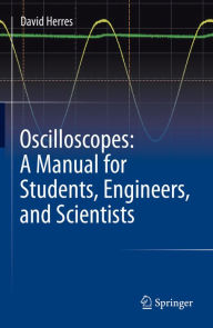 Title: Oscilloscopes: A Manual for Students, Engineers, and Scientists, Author: David Herres