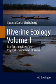 Title: Riverine Ecology Volume 1: Eco-functionality of the Physical Environment of Rivers, Author: Susanta  Kumar Chakraborty