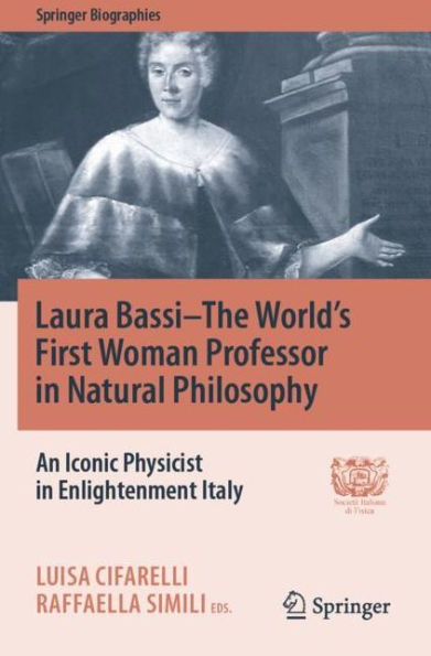 Laura Bassi-The World's First Woman Professor Natural Philosophy: An Iconic Physicist Enlightenment Italy