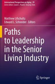Title: Paths to Leadership in the Senior Living Industry, Author: Matthew Lifschultz