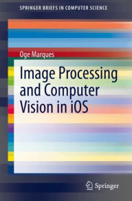 Title: Image Processing and Computer Vision in iOS, Author: Oge Marques