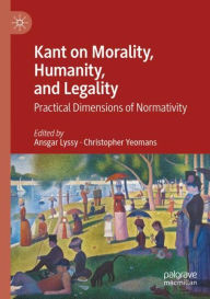 Title: Kant on Morality, Humanity, and Legality: Practical Dimensions of Normativity, Author: Ansgar Lyssy