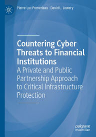 Title: Countering Cyber Threats to Financial Institutions: A Private and Public Partnership Approach to Critical Infrastructure Protection, Author: Pierre-Luc Pomerleau