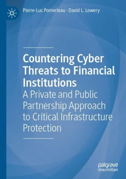 Countering Cyber Threats to Financial Institutions: A Private and Public Partnership Approach Critical Infrastructure Protection