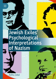 Title: Jewish Exiles' Psychological Interpretations of Nazism, Author: Avihu Zakai