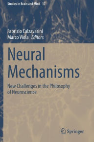 Title: Neural Mechanisms: New Challenges in the Philosophy of Neuroscience, Author: Fabrizio Calzavarini