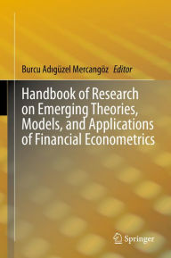 Title: Handbook of Research on Emerging Theories, Models, and Applications of Financial Econometrics, Author: Burcu Adigüzel Mercangöz