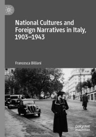 Title: National Cultures and Foreign Narratives in Italy, 1903-1943, Author: Francesca Billiani