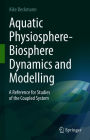Aquatic Physiosphere-Biosphere Dynamics and Modelling: A Reference for Studies of the Coupled System