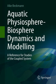 Title: Aquatic Physiosphere-Biosphere Dynamics and Modelling: A Reference for Studies of the Coupled System, Author: Aike Beckmann