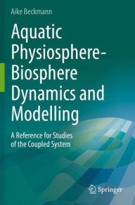Title: Aquatic Physiosphere-Biosphere Dynamics and Modelling: A Reference for Studies of the Coupled System, Author: Aike Beckmann