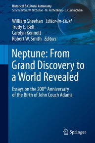 Title: Neptune: From Grand Discovery to a World Revealed: Essays on the 200th Anniversary of the Birth of John Couch Adams, Author: William Sheehan