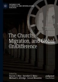 Title: The Church, Migration, and Global (In)Difference, Author: Darren J. Dias