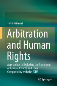 Title: Arbitration and Human Rights: Approaches to Excluding the Annulment of Arbitral Awards and Their Compatibility with the ECHR, Author: Toms Krumins