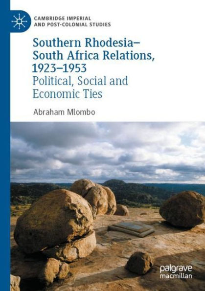 Southern Rhodesia-South Africa Relations, 1923-1953: Political, Social and Economic Ties