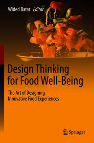 Title: Design Thinking for Food Well-Being: The Art of Designing Innovative Food Experiences, Author: Wided Batat