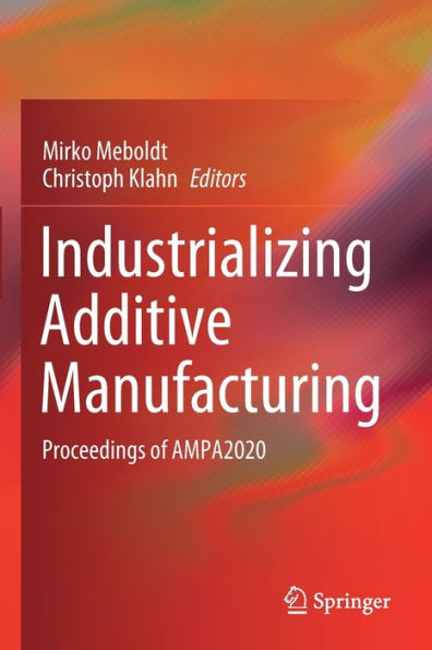 Industrializing Additive Manufacturing: Proceedings of AMPA2020