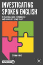 Investigating Spoken English: A Practical Guide to Phonetics and Phonology Using Praat