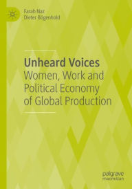 Title: Unheard Voices: Women, Work and Political Economy of Global Production, Author: Farah Naz