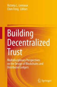 Title: Building Decentralized Trust: Multidisciplinary Perspectives on the Design of Blockchains and Distributed Ledgers, Author: Victoria L. Lemieux