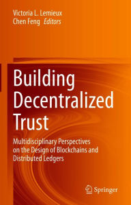 Title: Building Decentralized Trust: Multidisciplinary Perspectives on the Design of Blockchains and Distributed Ledgers, Author: Victoria L. Lemieux