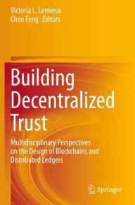 Title: Building Decentralized Trust: Multidisciplinary Perspectives on the Design of Blockchains and Distributed Ledgers, Author: Victoria L. Lemieux