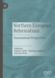Title: Northern European Reformations: Transnational Perspectives, Author: James E. Kelly