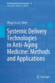 Title: Systemic Delivery Technologies in Anti-Aging Medicine: Methods and Applications, Author: Wing-Fu Lai